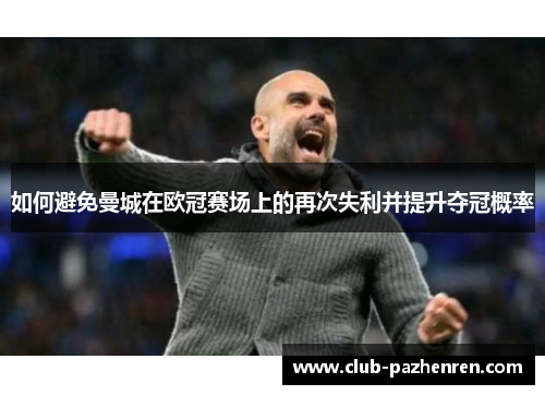 如何避免曼城在欧冠赛场上的再次失利并提升夺冠概率